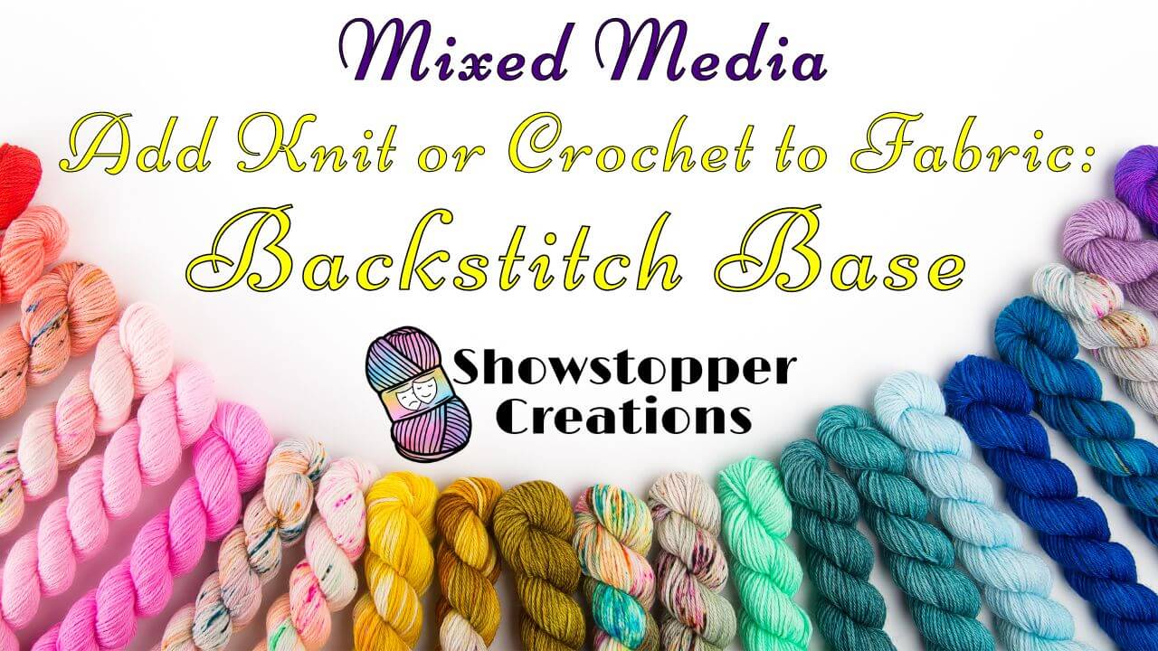 Text reading "Mixed Media" across top, "Add Knit or Crochet to Fabric: Backstitch Base" below that, and "Showstopper Creations" below that. Images of various color skeins of yarn are in an arc across bottom.