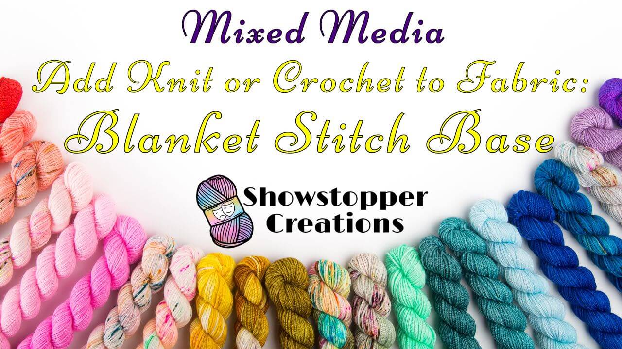 Text reading "Mixed Media" across top, "Add Knit or Crochet to Fabric: Blanket Stitch Base" below that, and "Showstopper Creations" below that. Images of various color skeins of yarn are in an arc across bottom.