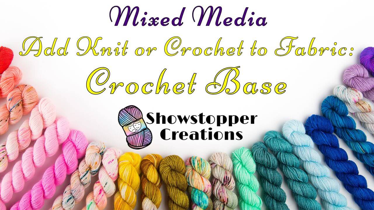 Text reading "Mixed Media" across top, "Add Knit or Crochet to Fabric: Crochet Base" below that, and "Showstopper Creations" below that. Images of various color skeins of yarn are in an arc across bottom.