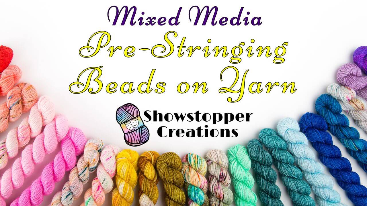 Text reading "Mixed Media" across top, "Pre-Stringing Beads on Yarn" below that, and "Showstopper Creations" below that. Images of various color skeins of yarn are in an arc across bottom.